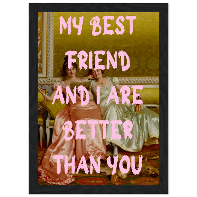 My best friend and I are better than you - Aurora Designs