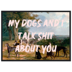 My dogs and I talk shit about you - Aurora Designs